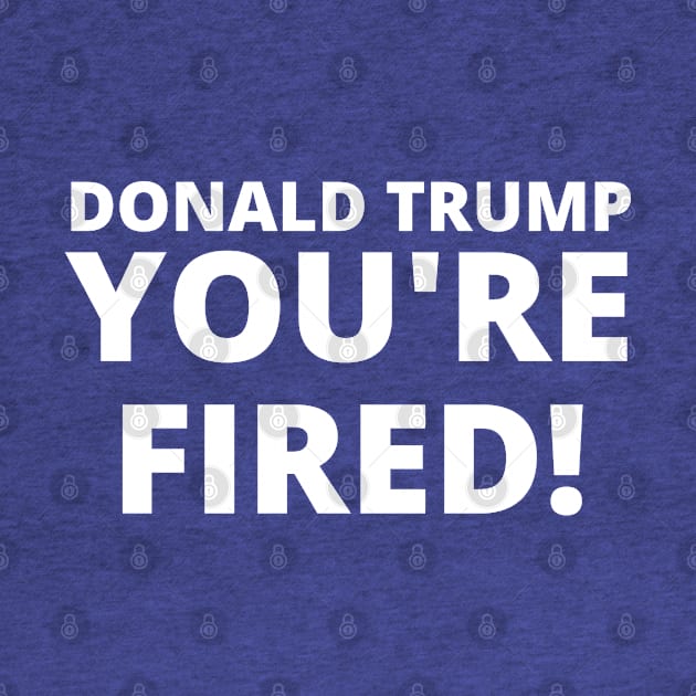 Donald Trump, YOU'RE FIRED! by TJWDraws